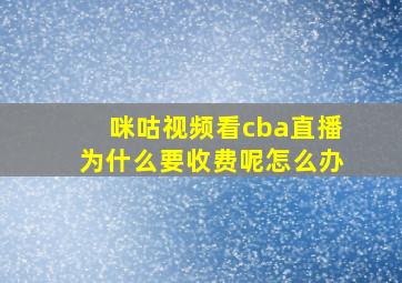 咪咕视频看cba直播为什么要收费呢怎么办