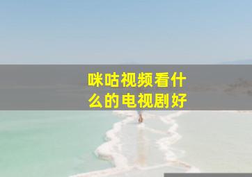 咪咕视频看什么的电视剧好