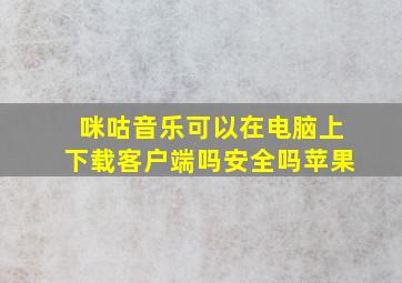 咪咕音乐可以在电脑上下载客户端吗安全吗苹果