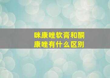 咪康唑软膏和酮康唑有什么区别