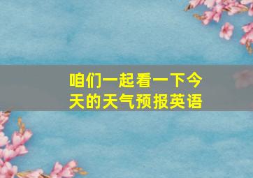 咱们一起看一下今天的天气预报英语