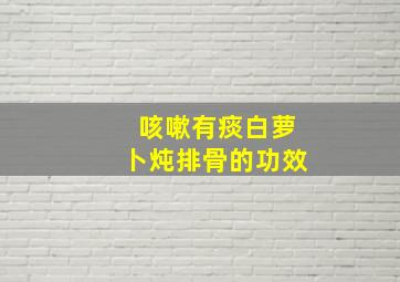 咳嗽有痰白萝卜炖排骨的功效