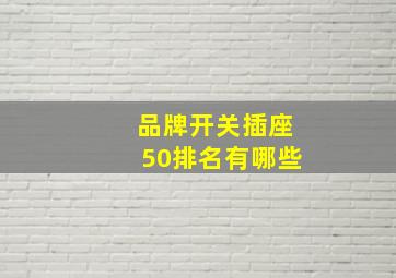 品牌开关插座50排名有哪些