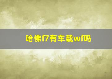 哈佛f7有车载wf吗