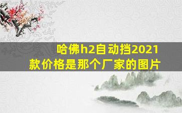 哈佛h2自动挡2021款价格是那个厂家的图片