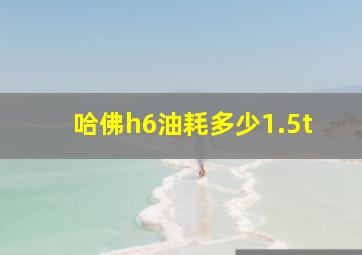 哈佛h6油耗多少1.5t