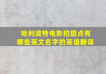 哈利波特电影拍摄点有哪些英文名字的英语翻译