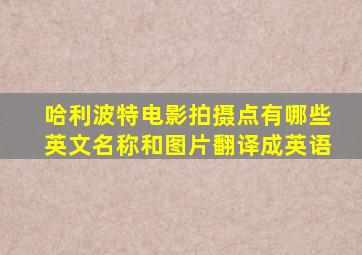 哈利波特电影拍摄点有哪些英文名称和图片翻译成英语