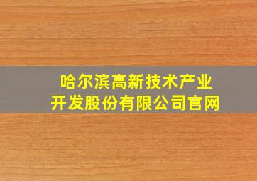 哈尔滨高新技术产业开发股份有限公司官网