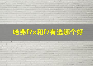 哈弗f7x和f7有选哪个好