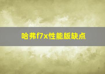 哈弗f7x性能版缺点