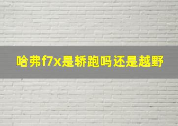 哈弗f7x是轿跑吗还是越野