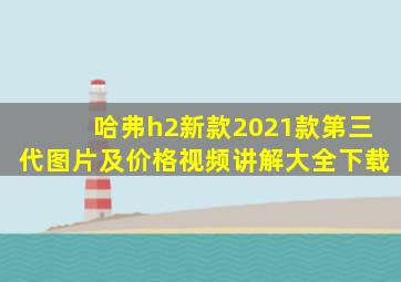 哈弗h2新款2021款第三代图片及价格视频讲解大全下载