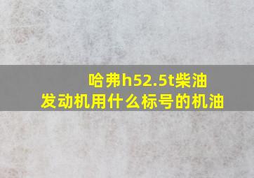 哈弗h52.5t柴油发动机用什么标号的机油