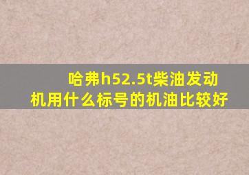 哈弗h52.5t柴油发动机用什么标号的机油比较好