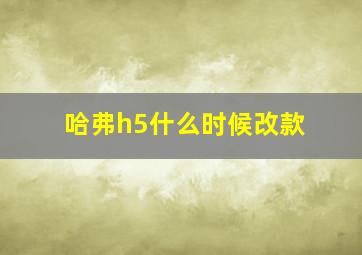 哈弗h5什么时候改款