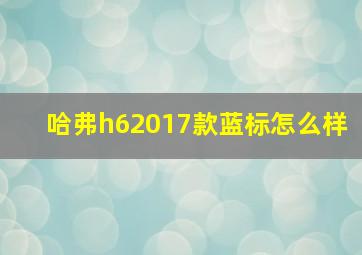 哈弗h62017款蓝标怎么样