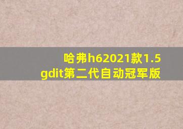 哈弗h62021款1.5gdit第二代自动冠军版