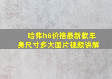 哈弗h6价格最新款车身尺寸多大图片视频讲解