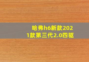 哈弗h6新款2021款第三代2.0四驱