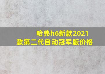 哈弗h6新款2021款第二代自动冠军版价格