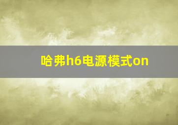 哈弗h6电源模式on