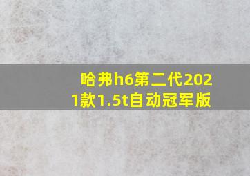 哈弗h6第二代2021款1.5t自动冠军版