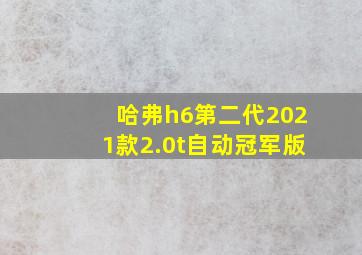 哈弗h6第二代2021款2.0t自动冠军版