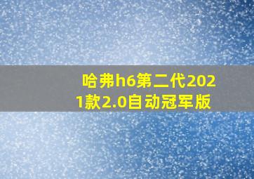 哈弗h6第二代2021款2.0自动冠军版