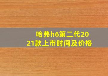 哈弗h6第二代2021款上市时间及价格