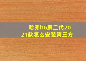 哈弗h6第二代2021款怎么安装第三方