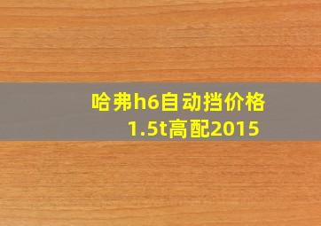 哈弗h6自动挡价格1.5t高配2015