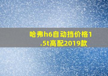 哈弗h6自动挡价格1.5t高配2019款