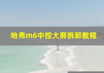 哈弗m6中控大屏拆卸教程