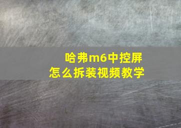 哈弗m6中控屏怎么拆装视频教学