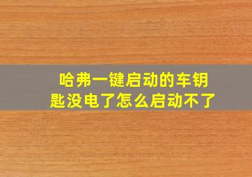 哈弗一键启动的车钥匙没电了怎么启动不了