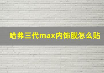 哈弗三代max内饰膜怎么贴