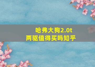 哈弗大狗2.0t两驱值得买吗知乎