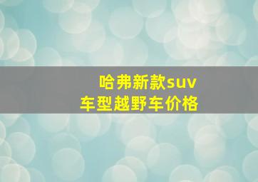 哈弗新款suv车型越野车价格