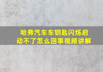 哈弗汽车车钥匙闪烁启动不了怎么回事视频讲解