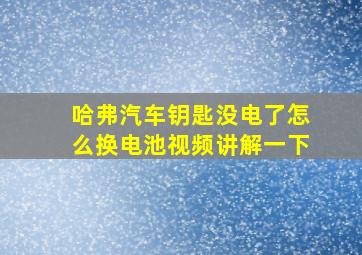 哈弗汽车钥匙没电了怎么换电池视频讲解一下