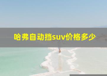 哈弗自动挡suv价格多少