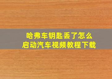 哈弗车钥匙丢了怎么启动汽车视频教程下载