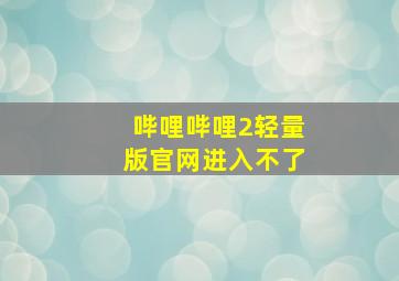 哔哩哔哩2轻量版官网进入不了