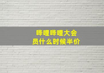 哔哩哔哩大会员什么时候半价