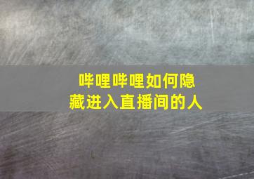 哔哩哔哩如何隐藏进入直播间的人