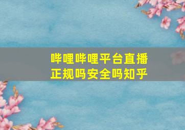 哔哩哔哩平台直播正规吗安全吗知乎