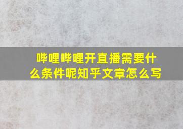 哔哩哔哩开直播需要什么条件呢知乎文章怎么写