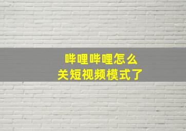 哔哩哔哩怎么关短视频模式了