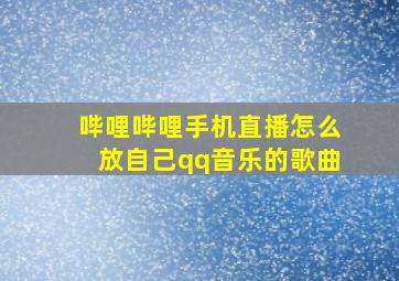 哔哩哔哩手机直播怎么放自己qq音乐的歌曲